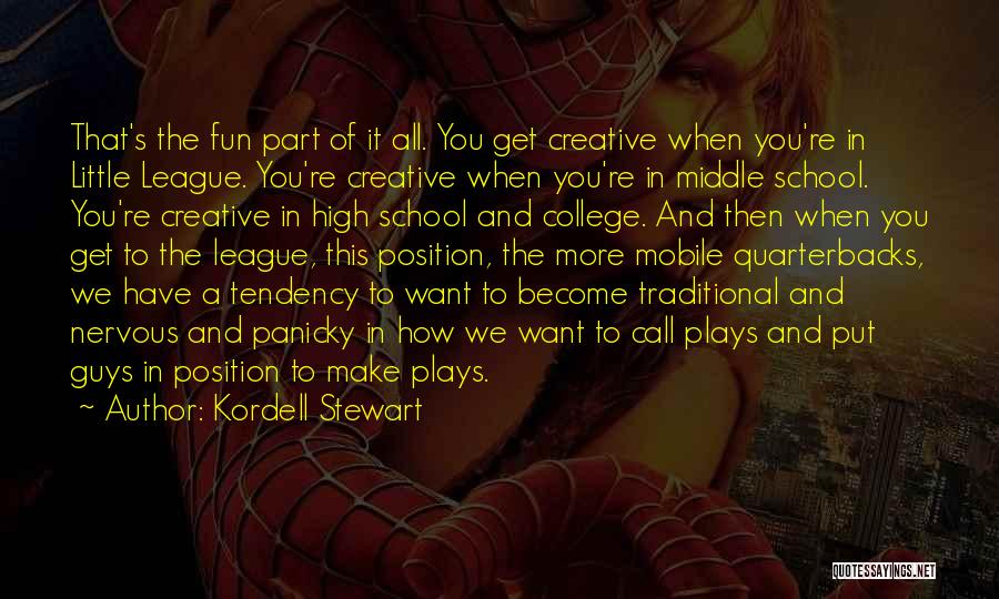 Kordell Stewart Quotes: That's The Fun Part Of It All. You Get Creative When You're In Little League. You're Creative When You're In