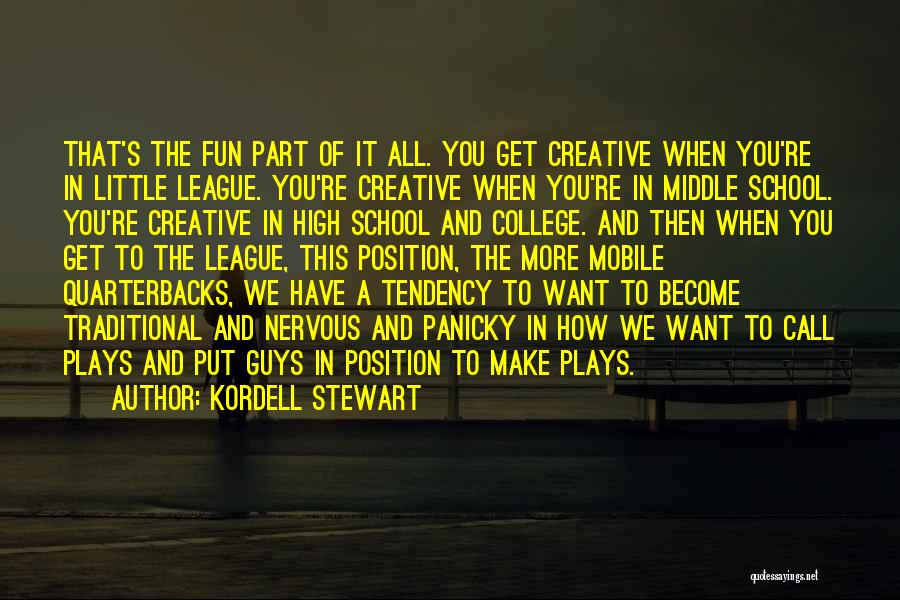 Kordell Stewart Quotes: That's The Fun Part Of It All. You Get Creative When You're In Little League. You're Creative When You're In