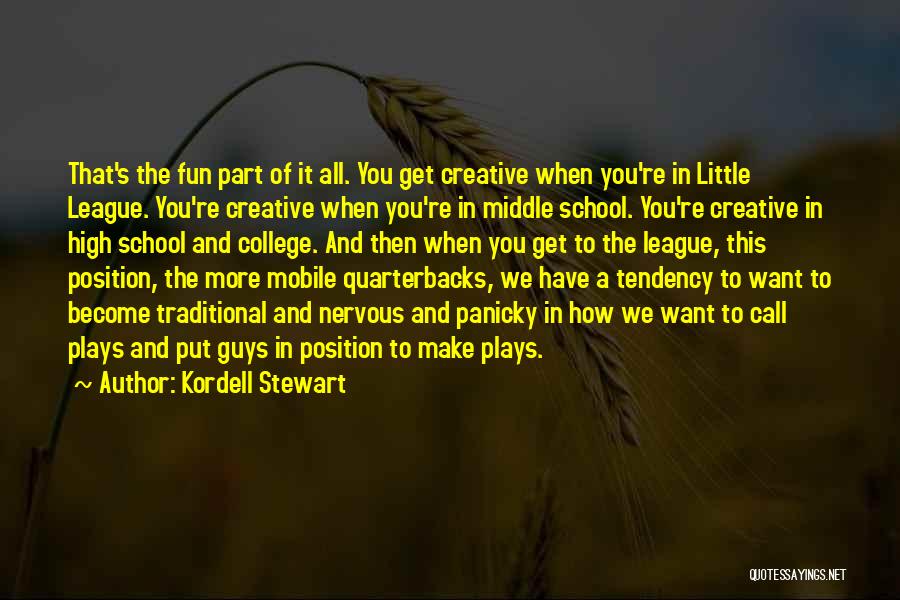 Kordell Stewart Quotes: That's The Fun Part Of It All. You Get Creative When You're In Little League. You're Creative When You're In