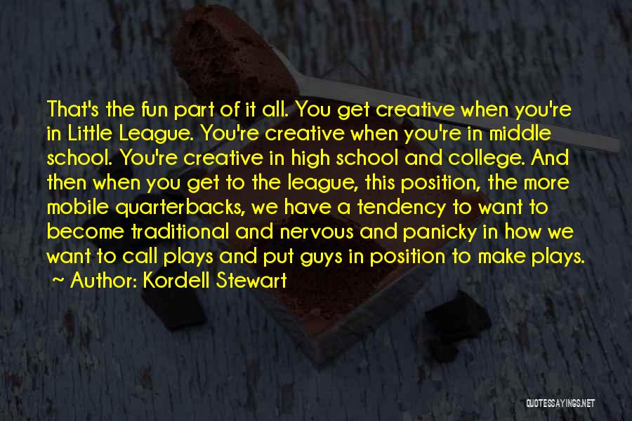 Kordell Stewart Quotes: That's The Fun Part Of It All. You Get Creative When You're In Little League. You're Creative When You're In