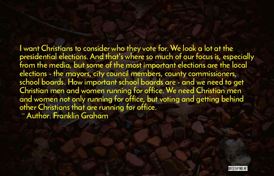 Franklin Graham Quotes: I Want Christians To Consider Who They Vote For. We Look A Lot At The Presidential Elections. And That's Where
