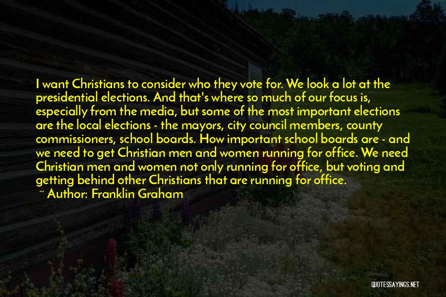 Franklin Graham Quotes: I Want Christians To Consider Who They Vote For. We Look A Lot At The Presidential Elections. And That's Where