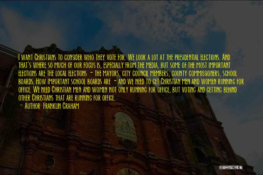 Franklin Graham Quotes: I Want Christians To Consider Who They Vote For. We Look A Lot At The Presidential Elections. And That's Where