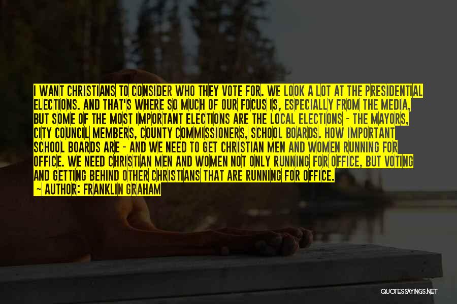 Franklin Graham Quotes: I Want Christians To Consider Who They Vote For. We Look A Lot At The Presidential Elections. And That's Where