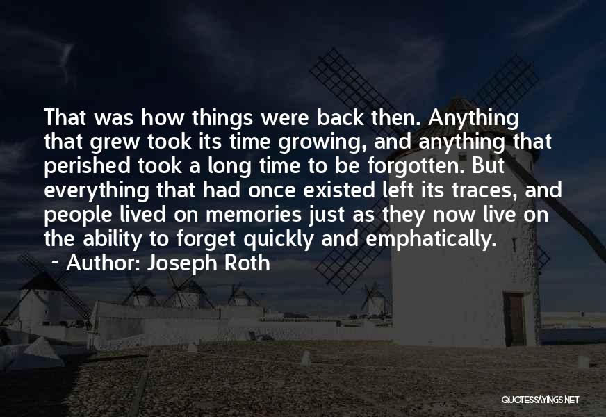 Joseph Roth Quotes: That Was How Things Were Back Then. Anything That Grew Took Its Time Growing, And Anything That Perished Took A