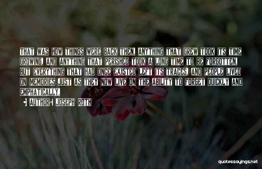 Joseph Roth Quotes: That Was How Things Were Back Then. Anything That Grew Took Its Time Growing, And Anything That Perished Took A