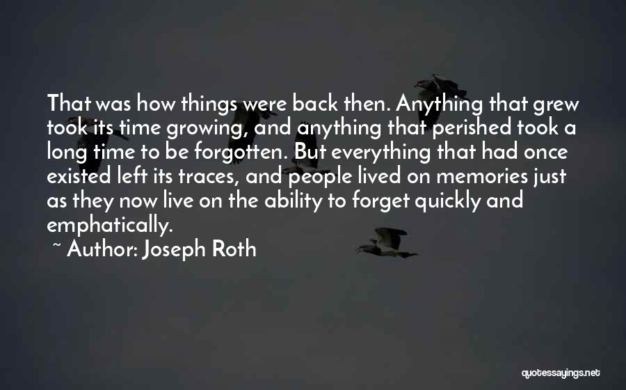 Joseph Roth Quotes: That Was How Things Were Back Then. Anything That Grew Took Its Time Growing, And Anything That Perished Took A