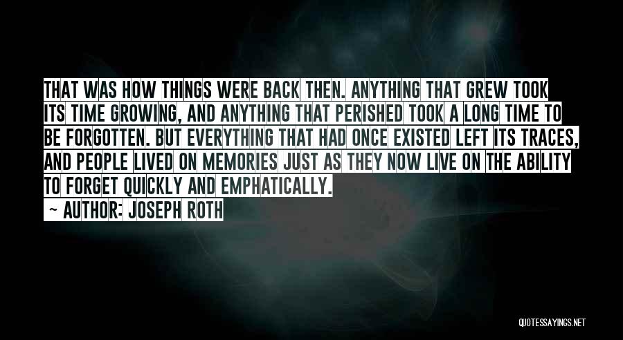 Joseph Roth Quotes: That Was How Things Were Back Then. Anything That Grew Took Its Time Growing, And Anything That Perished Took A