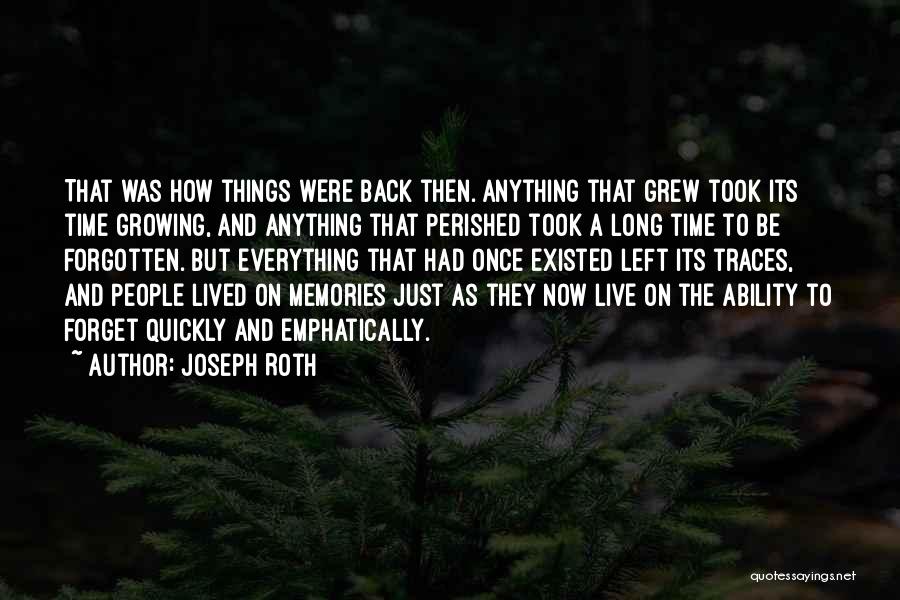 Joseph Roth Quotes: That Was How Things Were Back Then. Anything That Grew Took Its Time Growing, And Anything That Perished Took A