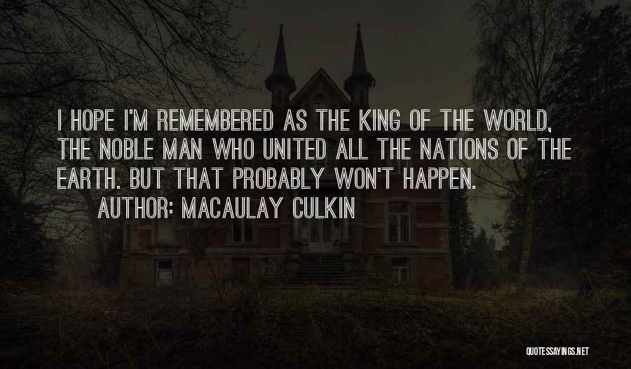 Macaulay Culkin Quotes: I Hope I'm Remembered As The King Of The World, The Noble Man Who United All The Nations Of The