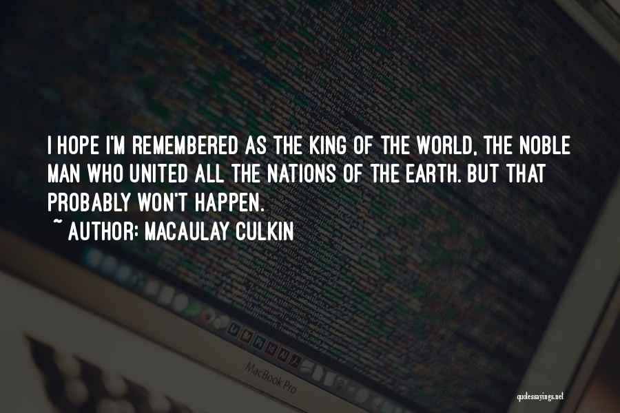 Macaulay Culkin Quotes: I Hope I'm Remembered As The King Of The World, The Noble Man Who United All The Nations Of The
