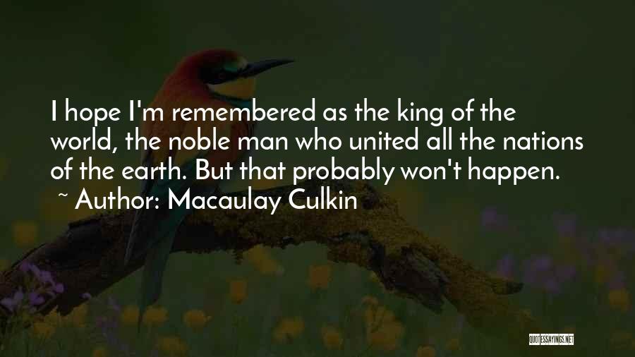 Macaulay Culkin Quotes: I Hope I'm Remembered As The King Of The World, The Noble Man Who United All The Nations Of The