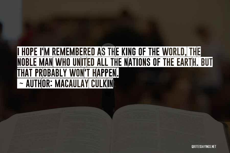Macaulay Culkin Quotes: I Hope I'm Remembered As The King Of The World, The Noble Man Who United All The Nations Of The