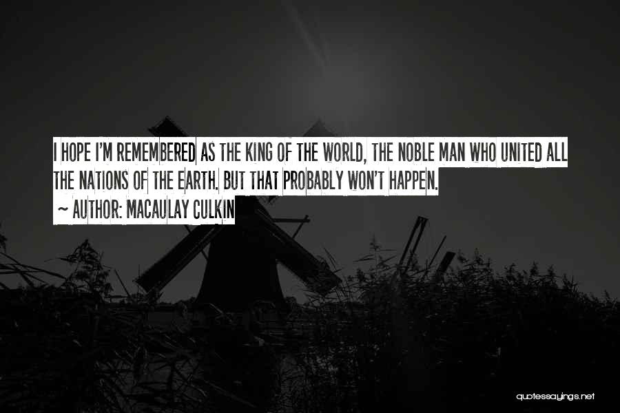 Macaulay Culkin Quotes: I Hope I'm Remembered As The King Of The World, The Noble Man Who United All The Nations Of The