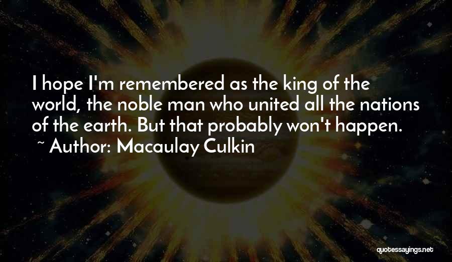 Macaulay Culkin Quotes: I Hope I'm Remembered As The King Of The World, The Noble Man Who United All The Nations Of The