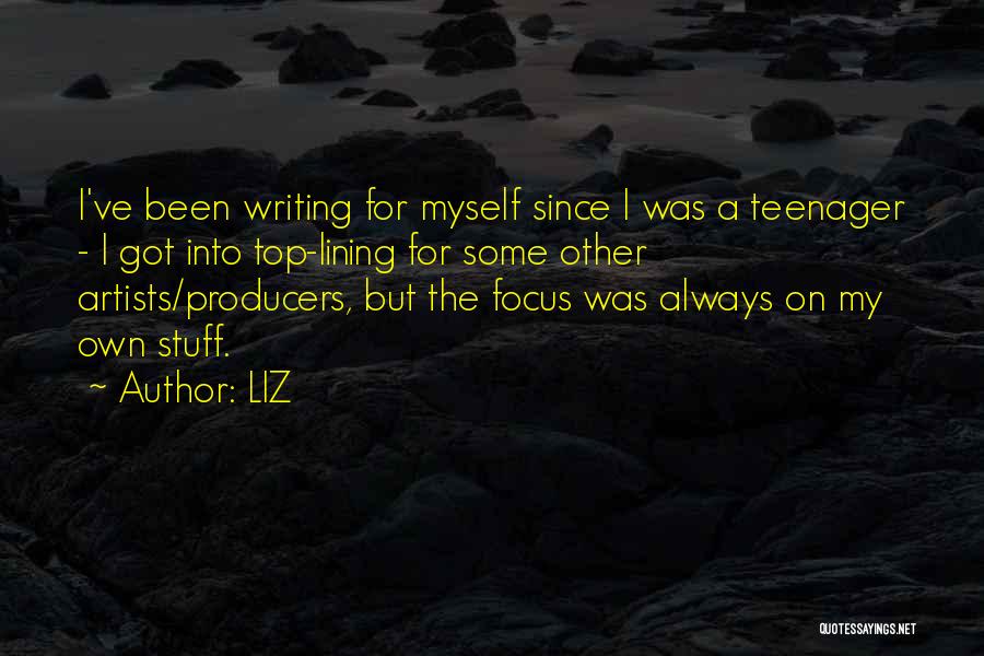 LIZ Quotes: I've Been Writing For Myself Since I Was A Teenager - I Got Into Top-lining For Some Other Artists/producers, But