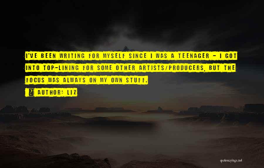 LIZ Quotes: I've Been Writing For Myself Since I Was A Teenager - I Got Into Top-lining For Some Other Artists/producers, But