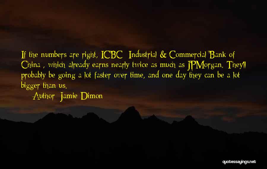 Jamie Dimon Quotes: If The Numbers Are Right, Icbc [industrial & Commercial Bank Of China], Which Already Earns Nearly Twice As Much As