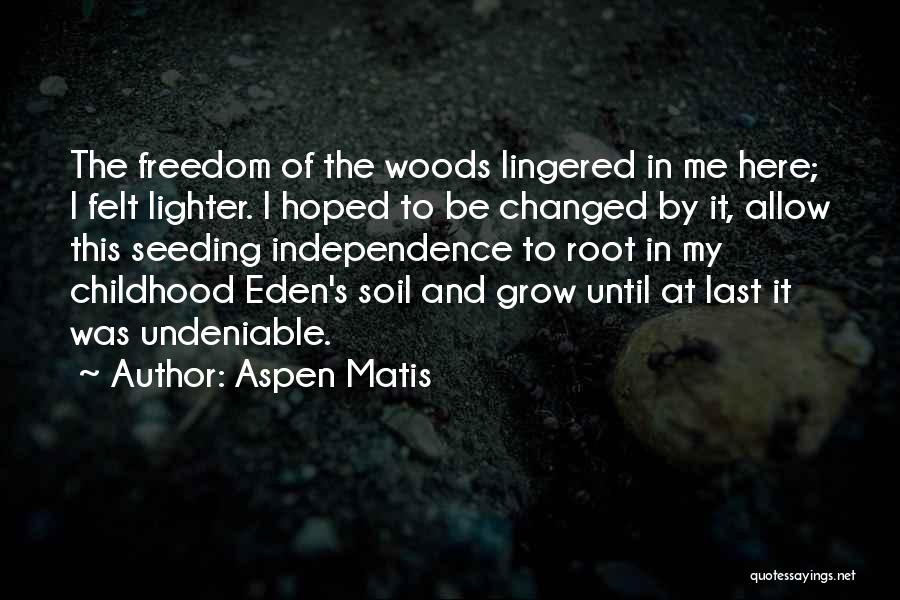 Aspen Matis Quotes: The Freedom Of The Woods Lingered In Me Here; I Felt Lighter. I Hoped To Be Changed By It, Allow