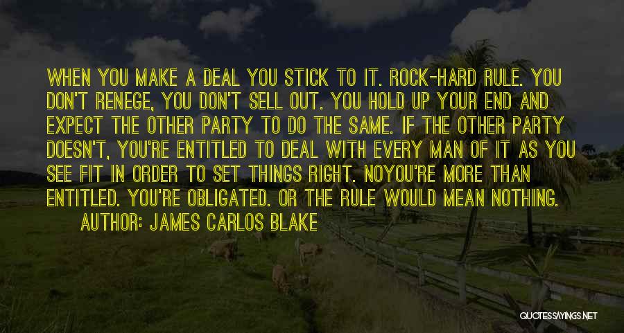 James Carlos Blake Quotes: When You Make A Deal You Stick To It. Rock-hard Rule. You Don't Renege, You Don't Sell Out. You Hold