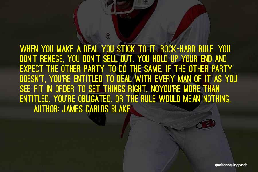 James Carlos Blake Quotes: When You Make A Deal You Stick To It. Rock-hard Rule. You Don't Renege, You Don't Sell Out. You Hold