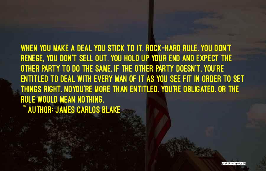 James Carlos Blake Quotes: When You Make A Deal You Stick To It. Rock-hard Rule. You Don't Renege, You Don't Sell Out. You Hold