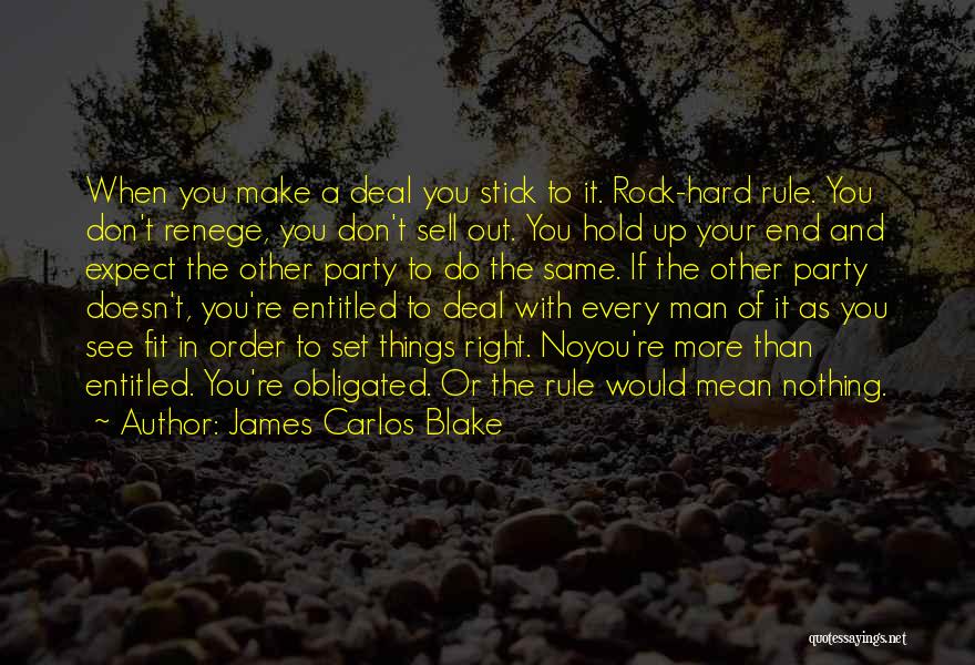 James Carlos Blake Quotes: When You Make A Deal You Stick To It. Rock-hard Rule. You Don't Renege, You Don't Sell Out. You Hold