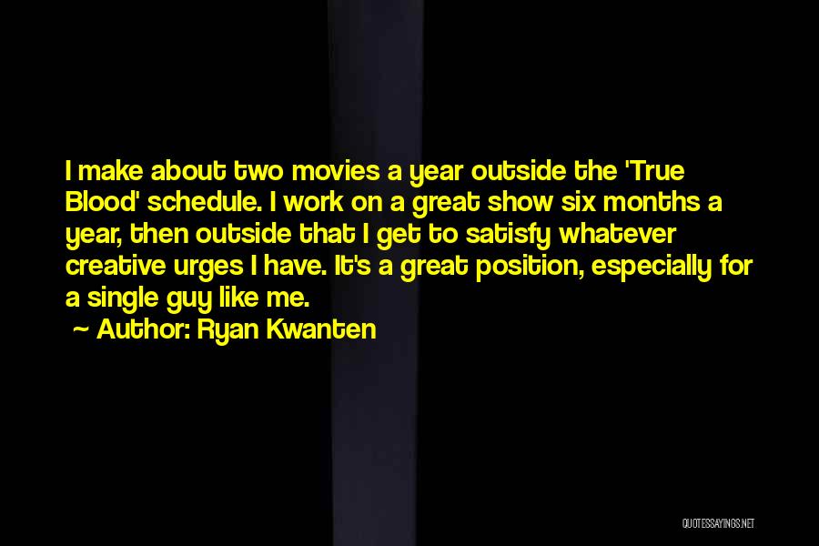 Ryan Kwanten Quotes: I Make About Two Movies A Year Outside The 'true Blood' Schedule. I Work On A Great Show Six Months