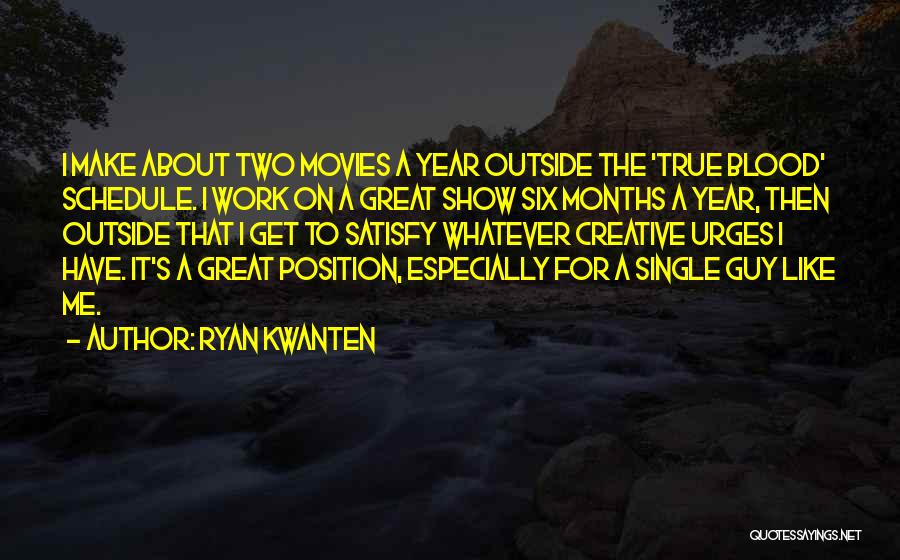 Ryan Kwanten Quotes: I Make About Two Movies A Year Outside The 'true Blood' Schedule. I Work On A Great Show Six Months