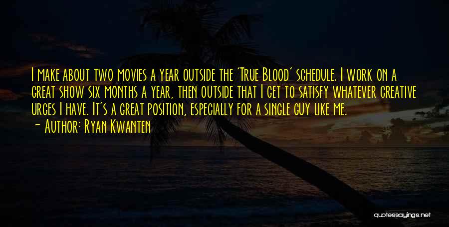 Ryan Kwanten Quotes: I Make About Two Movies A Year Outside The 'true Blood' Schedule. I Work On A Great Show Six Months