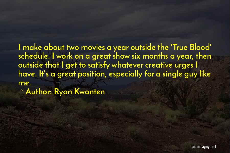 Ryan Kwanten Quotes: I Make About Two Movies A Year Outside The 'true Blood' Schedule. I Work On A Great Show Six Months