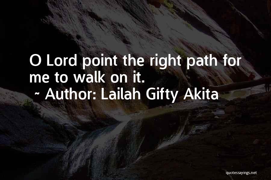 Lailah Gifty Akita Quotes: O Lord Point The Right Path For Me To Walk On It.