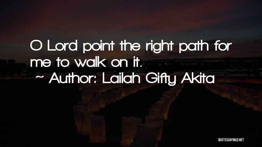 Lailah Gifty Akita Quotes: O Lord Point The Right Path For Me To Walk On It.