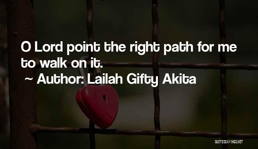 Lailah Gifty Akita Quotes: O Lord Point The Right Path For Me To Walk On It.