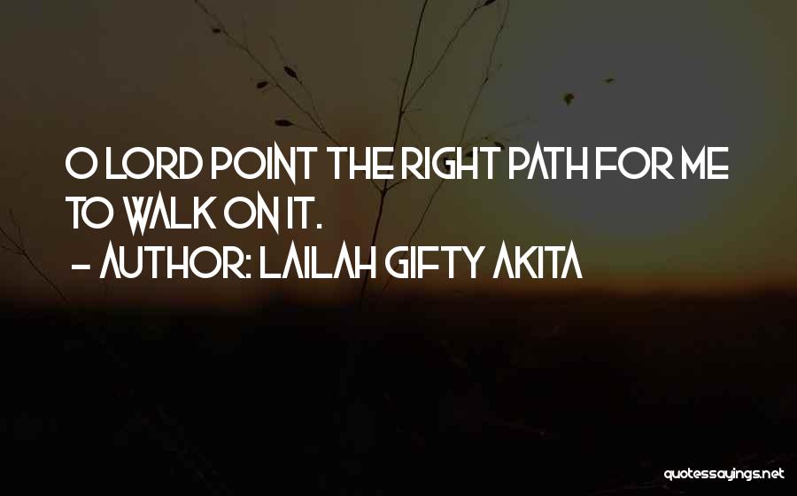 Lailah Gifty Akita Quotes: O Lord Point The Right Path For Me To Walk On It.