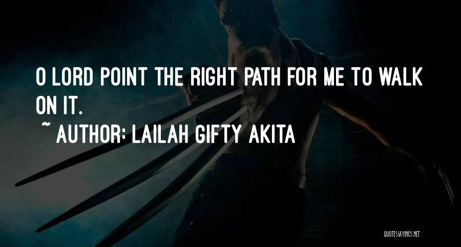 Lailah Gifty Akita Quotes: O Lord Point The Right Path For Me To Walk On It.