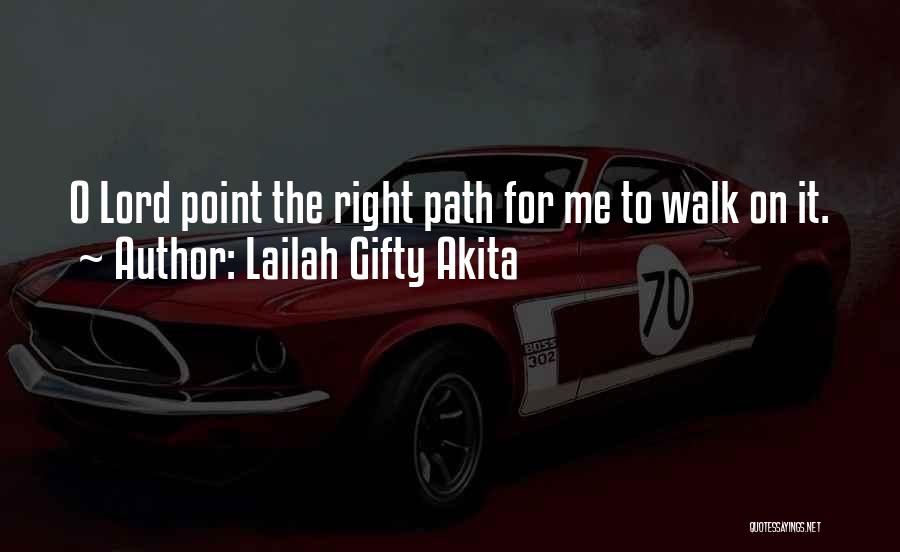 Lailah Gifty Akita Quotes: O Lord Point The Right Path For Me To Walk On It.