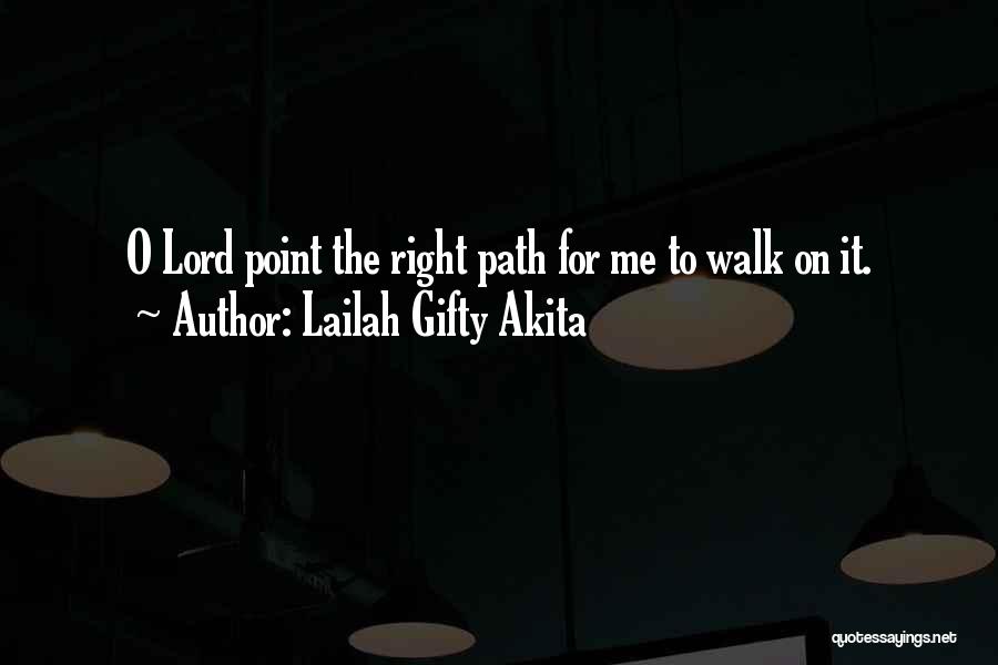 Lailah Gifty Akita Quotes: O Lord Point The Right Path For Me To Walk On It.