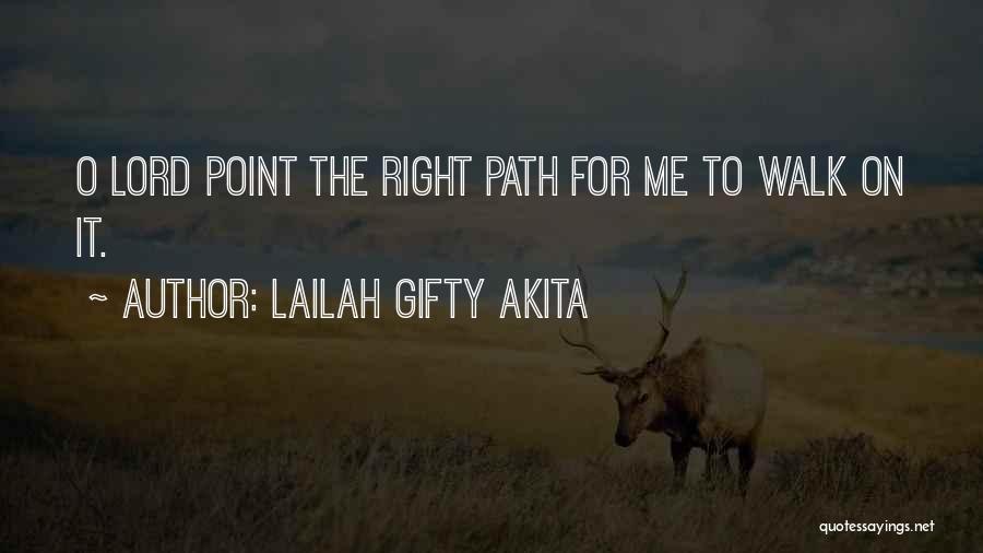 Lailah Gifty Akita Quotes: O Lord Point The Right Path For Me To Walk On It.