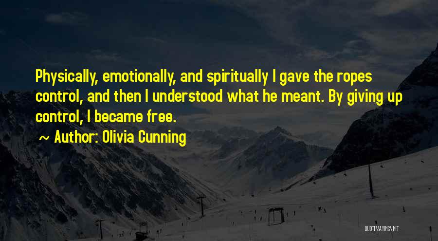 Olivia Cunning Quotes: Physically, Emotionally, And Spiritually I Gave The Ropes Control, And Then I Understood What He Meant. By Giving Up Control,