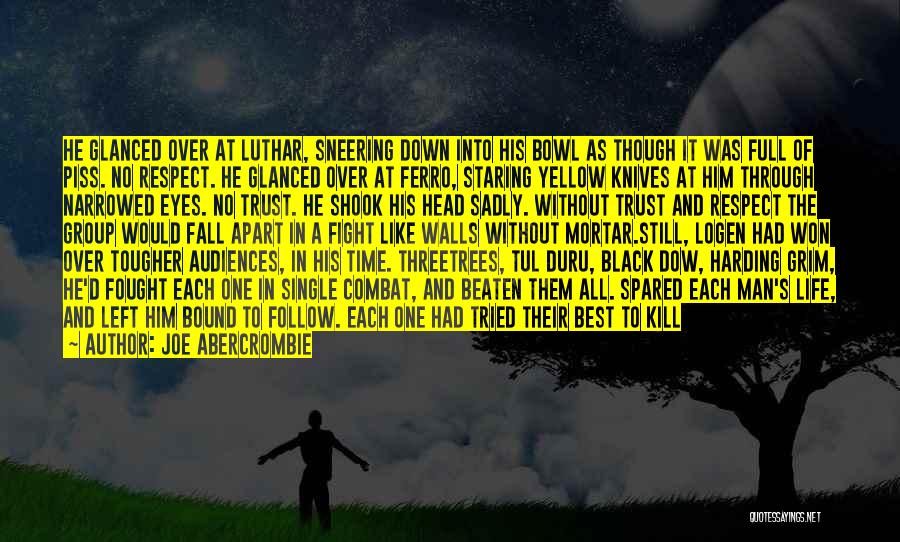 Joe Abercrombie Quotes: He Glanced Over At Luthar, Sneering Down Into His Bowl As Though It Was Full Of Piss. No Respect. He