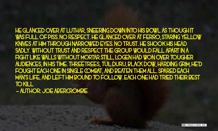Joe Abercrombie Quotes: He Glanced Over At Luthar, Sneering Down Into His Bowl As Though It Was Full Of Piss. No Respect. He