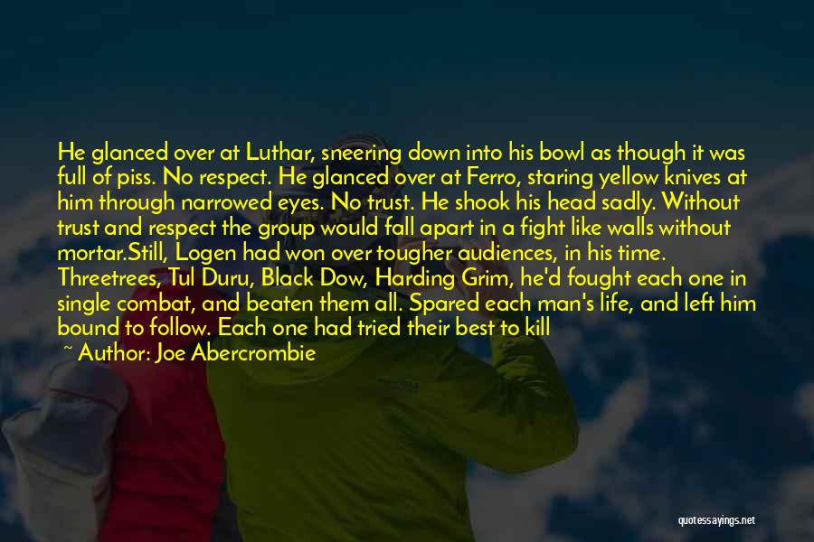 Joe Abercrombie Quotes: He Glanced Over At Luthar, Sneering Down Into His Bowl As Though It Was Full Of Piss. No Respect. He