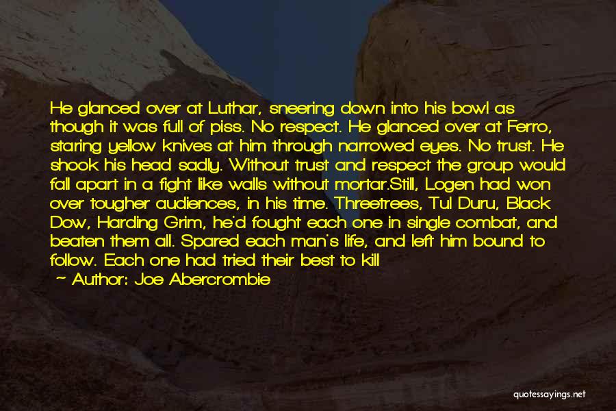 Joe Abercrombie Quotes: He Glanced Over At Luthar, Sneering Down Into His Bowl As Though It Was Full Of Piss. No Respect. He