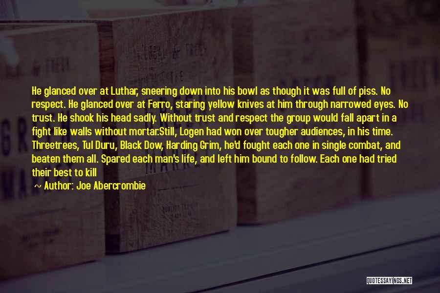 Joe Abercrombie Quotes: He Glanced Over At Luthar, Sneering Down Into His Bowl As Though It Was Full Of Piss. No Respect. He