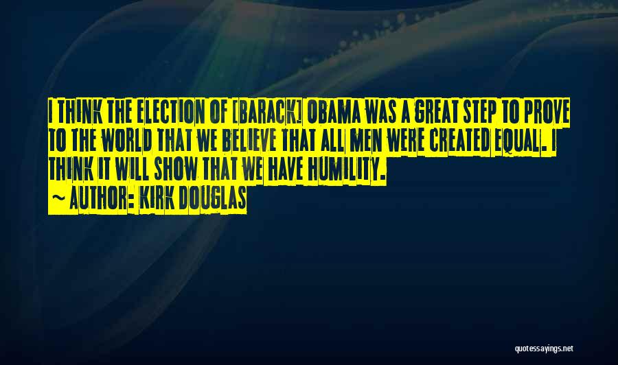 Kirk Douglas Quotes: I Think The Election Of [barack] Obama Was A Great Step To Prove To The World That We Believe That