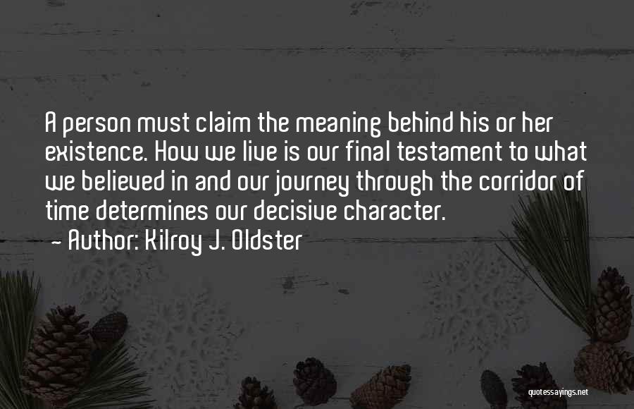 Kilroy J. Oldster Quotes: A Person Must Claim The Meaning Behind His Or Her Existence. How We Live Is Our Final Testament To What