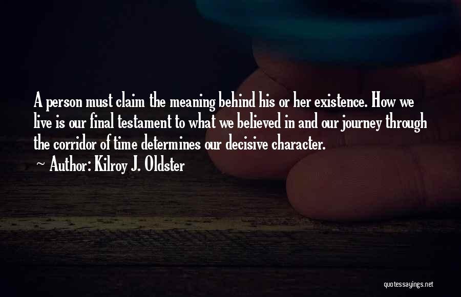 Kilroy J. Oldster Quotes: A Person Must Claim The Meaning Behind His Or Her Existence. How We Live Is Our Final Testament To What