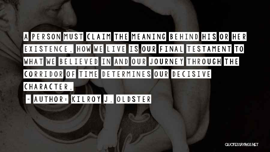 Kilroy J. Oldster Quotes: A Person Must Claim The Meaning Behind His Or Her Existence. How We Live Is Our Final Testament To What