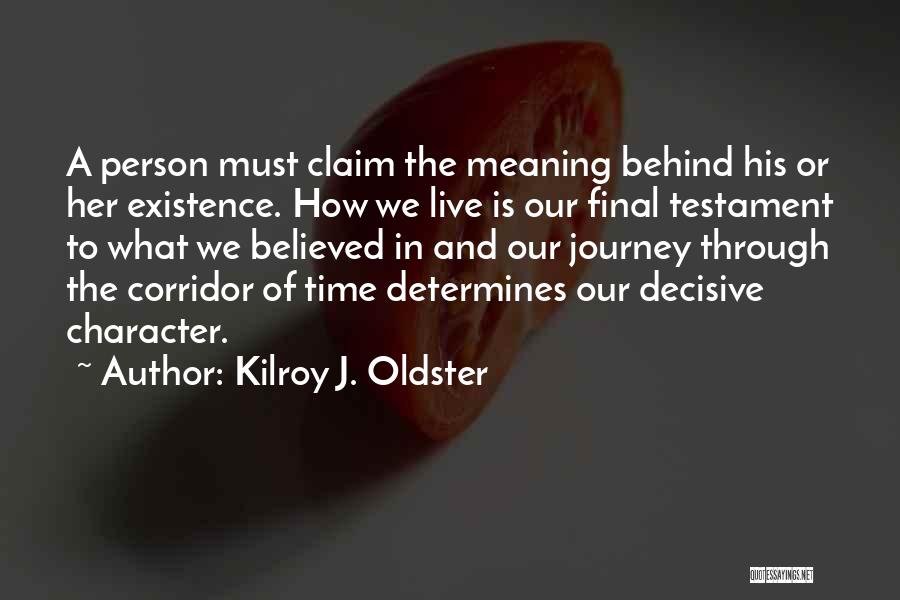 Kilroy J. Oldster Quotes: A Person Must Claim The Meaning Behind His Or Her Existence. How We Live Is Our Final Testament To What